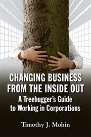 Changing business from the inside out a treehugger's guide to working in corporations cover image