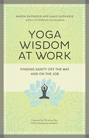 Yoga wisdom at work: finding sanity off the mat and on the job cover image