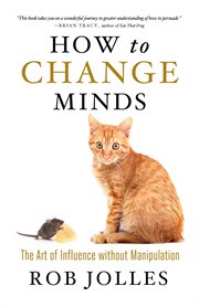 How to change minds: the art of influence without manipulation cover image