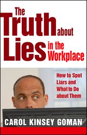 The Truth about Lies in the Workplace: How to Spot Liars and What to Do about Them cover image