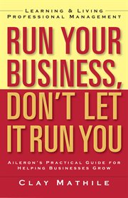 Run your business, don't let it run you: learning and living professional management cover image