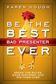 Be the best bad presenter ever : break the rules, make mistakes, and win them over cover image