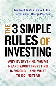 The 3 simple rules of investing why everything you've heard about investing is wrong--and what to do instead cover image