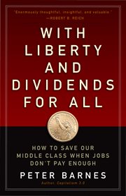 With liberty and dividends for all how to save our middle class when jobs don't pay enough cover image