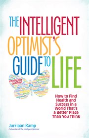 The intelligent optimist's guide to life: how to find health and success in a world that's a better place than you think cover image