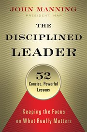The disciplined leader keeping the focus on what really matters : 52 concise powerful lessons cover image