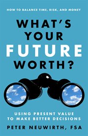 What's Your Future Worth? Using Present Value to Make Better Decisions cover image