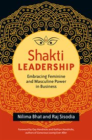 Shakti leadership: embracing feminine and masculine power in business cover image