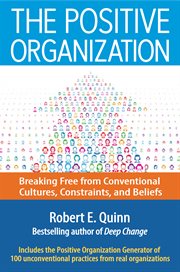 The positive organization : breaking free from conventional cultures, constraints, and beliefs cover image