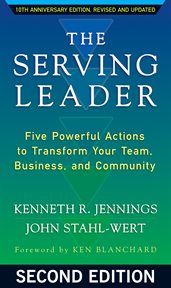 The Serving Leader Five Powerful Actions to Transform Your Team, Business, and Community cover image