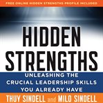 Hidden strengths unleashing the crucial leadership skills you already have cover image