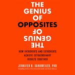 The genius of opposites how introverts and extroverts achieve extraordinary results together cover image