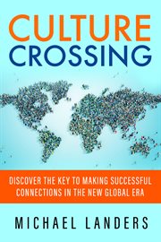 Culture crossing: discover the key to making successful connections in the new global era cover image