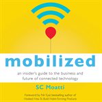 Mobilized: an insider's guide to the business and future of connected technology cover image