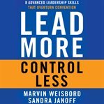 Lead more, control less: 8 advanced leadership skills that overturn convention cover image
