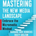 Mastering the new media landscape: embrace the micromedia mindset cover image