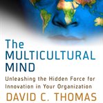 The multicultural mind: unleashing the hidden force for innovation in your organization cover image