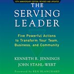 The serving leader 5 powerful actions that will transform your team, your business, and your community cover image