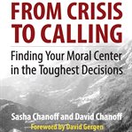 From crisis to calling: finding your moral center in the toughest decisions cover image