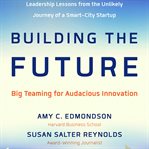 Building the Future: Big Teaming for Audacious Innovation cover image