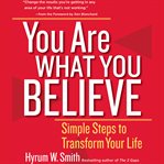 You are what you believe: simple steps to transform your life cover image