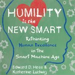 Humility is the new smart: rethinking human excellence in the smart machine age cover image