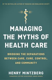 Managing the myths of health care : bridging the separations between care, cure, control, and community cover image