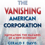 The vanishing American corporation: navigating the hazards of a new economy cover image