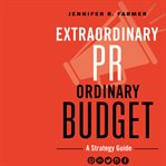 Extraordinary pr, ordinary budget. A Strategy Guide cover image