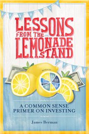 Lessons from the lemonade stand : a common sense primer on investing cover image