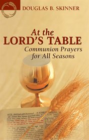At the Lord's table : communion prayers for all seasons cover image