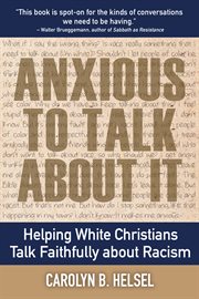 ANXIOUS TO TALK ABOUT IT;HELPING WHITE CHRISTIANS TALK FAITHFULLY ABOUT RACISM cover image