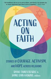 Acting on faith : stories of courage, activism, and hope across religions cover image
