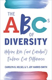The abcs of diversity. Helping Kids (and Ourselves!) Embrace Our Differences cover image