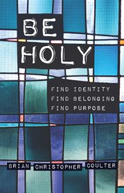 Be holy : find identity, find belonging, find purpose cover image