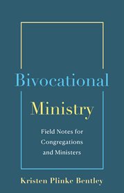 Bivocational Ministry : Field Notes for Congregations and Ministers cover image