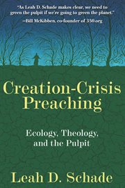 Creation-crisis preaching : ecology, theology, and the pulpit cover image