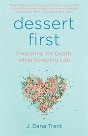 Dessert first : preparing for death while savoring life cover image