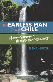 The earless man from Chile : mission stories of healing and resilience cover image