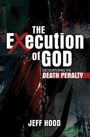 The execution of god : encountering the death penalty / Jeff Hood cover image