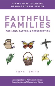 FAITHFUL FAMILIES FOR LENT, EASTER, AND cover image