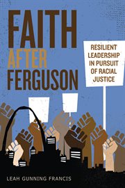 Faith after Ferguson : Resilient Leadership in Pursuit of Racial Justice cover image