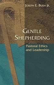 Gentle shepherding : pastoral ethics and leadership cover image