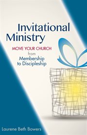 Invitational Ministry : Move Your Church from Membership to Discipleship cover image