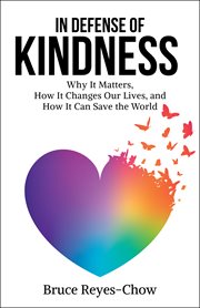 In defense of kindness. Why It Matters, How It Changes Our Lives, and How It Can Save the World cover image