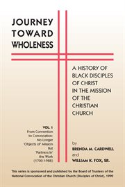 Journey toward wholeness: a history of black Disciples of Christ in the mission of the Christian Church cover image