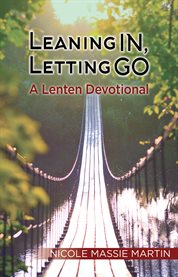 Leaning in, letting go. A Lenten Devotional cover image