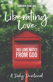 Liberating love daily devotional. 365 Love Notes from God cover image