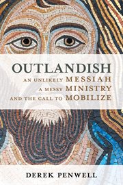 Outlandish : an unlikely messiah, a messy ministry, and the call to mobilize cover image