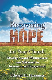 Recovering hope for your church : from maintenance to missional and incarnational engagement cover image